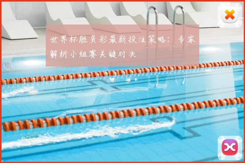 世界杯胜负彩最新投注策略:专家解析小组赛关键对决