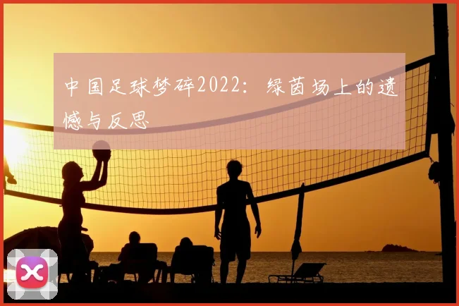 中国足球梦碎2022:绿茵场上的遗憾与反思