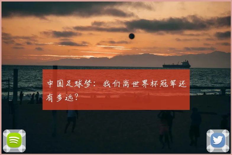中国足球梦:我们离世界杯冠军还有多远?