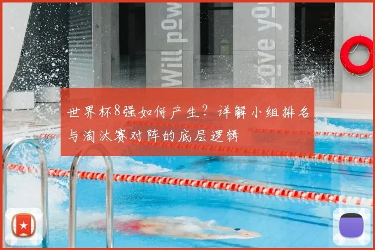世界杯8强如何产生?详解小组排名与淘汰赛对阵的底层逻辑