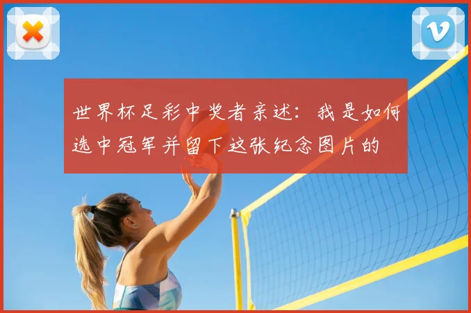 世界杯足彩中奖者亲述:我是如何选中冠军并留下这张纪念图片的